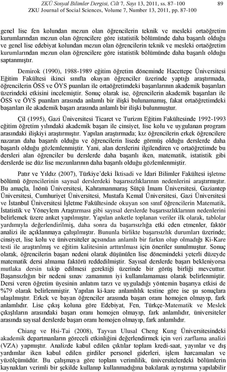 kolundan mezun olan öğrencilerin teknik ve mesleki ortaöğretim kurumlarından mezun olan öğrencilere göre istatistik bölümünde daha baģarılı olduğu saptanmıģtır.