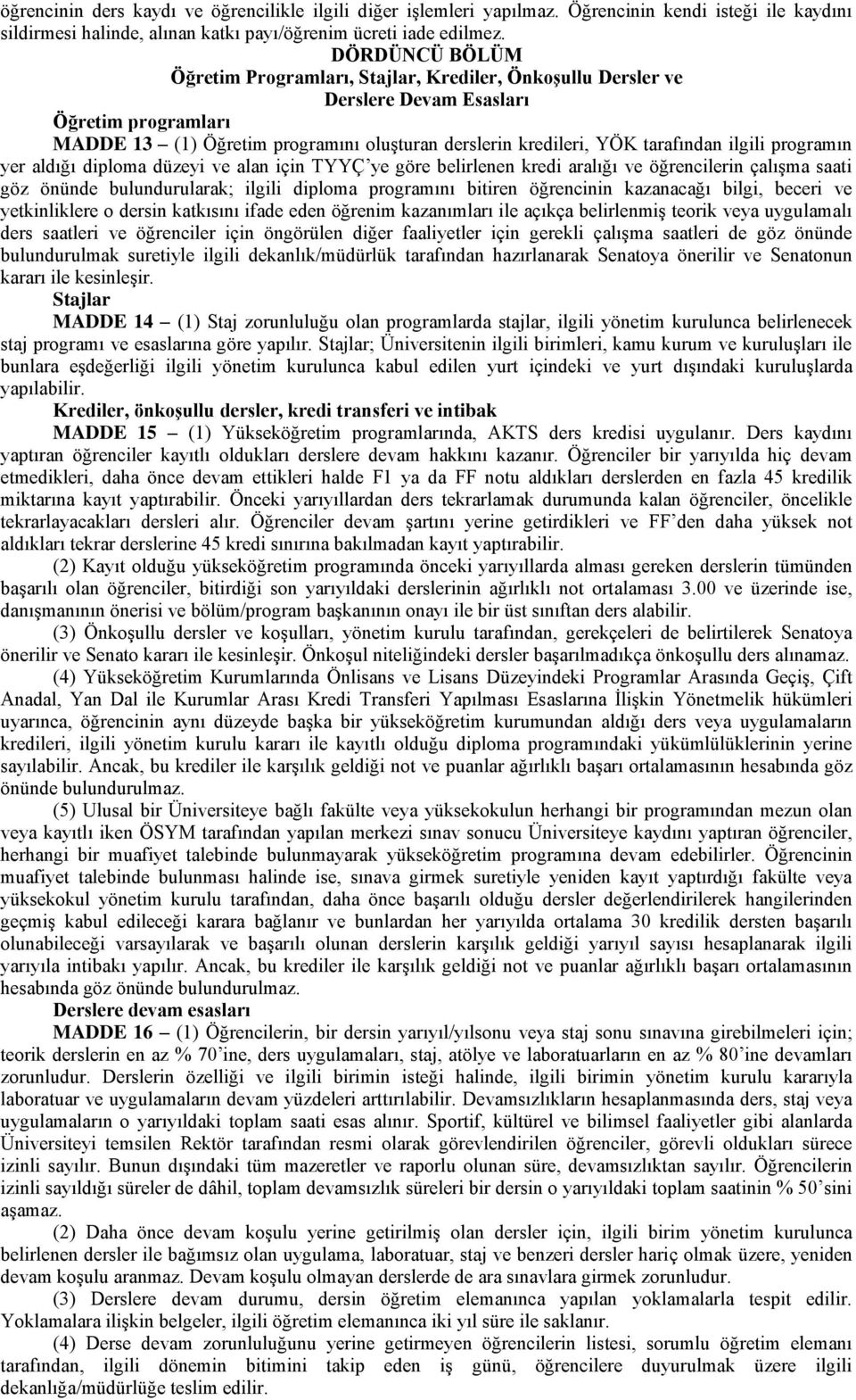 ilgili programın yer aldığı diploma düzeyi ve alan için TYYÇ ye göre belirlenen kredi aralığı ve öğrencilerin çalışma saati göz önünde bulundurularak; ilgili diploma programını bitiren öğrencinin