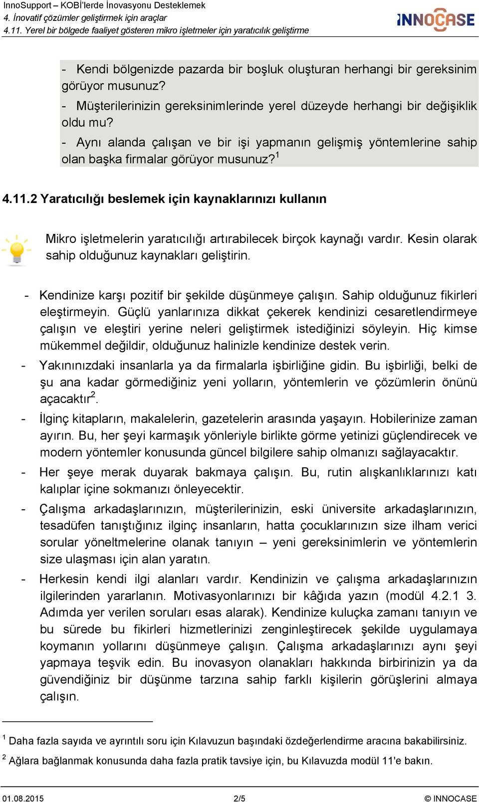 2 Yaratıcılığı beslemek için kaynaklarınızı kullanın Mikro işletmelerin yaratıcılığı artırabilecek birçok kaynağı vardır. Kesin olarak sahip olduğunuz kaynakları geliştirin.