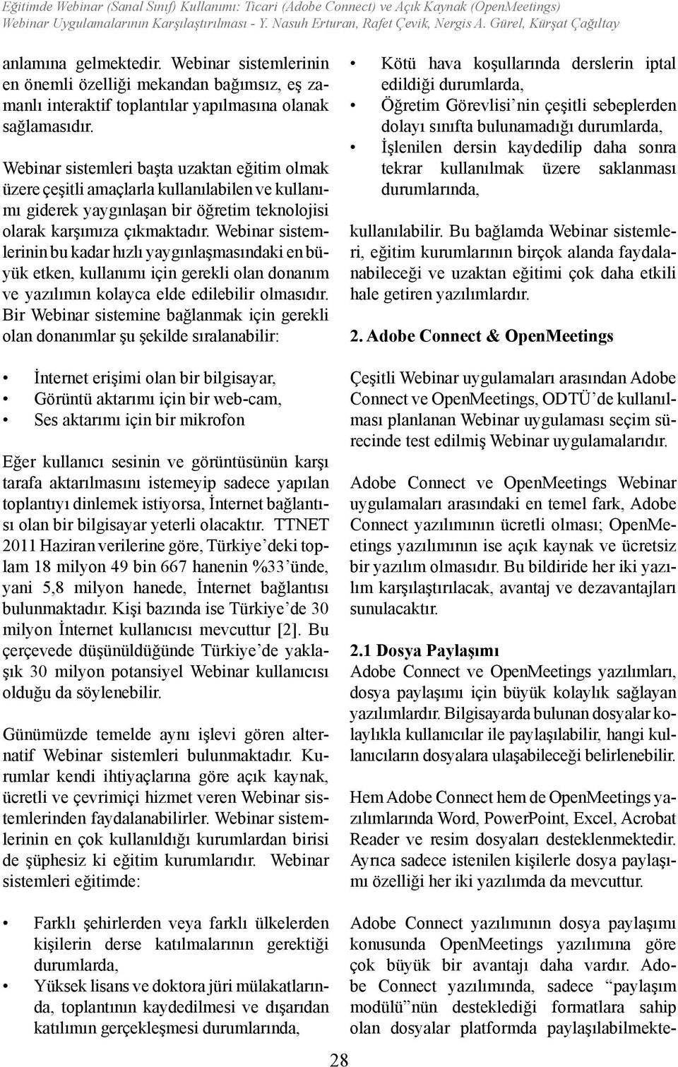 Webinar sistemleri başta uzaktan eğitim olmak üzere çeşitli amaçlarla kullanılabilen ve kullanımı giderek yaygınlaşan bir öğretim teknolojisi olarak karşımıza çıkmaktadır.