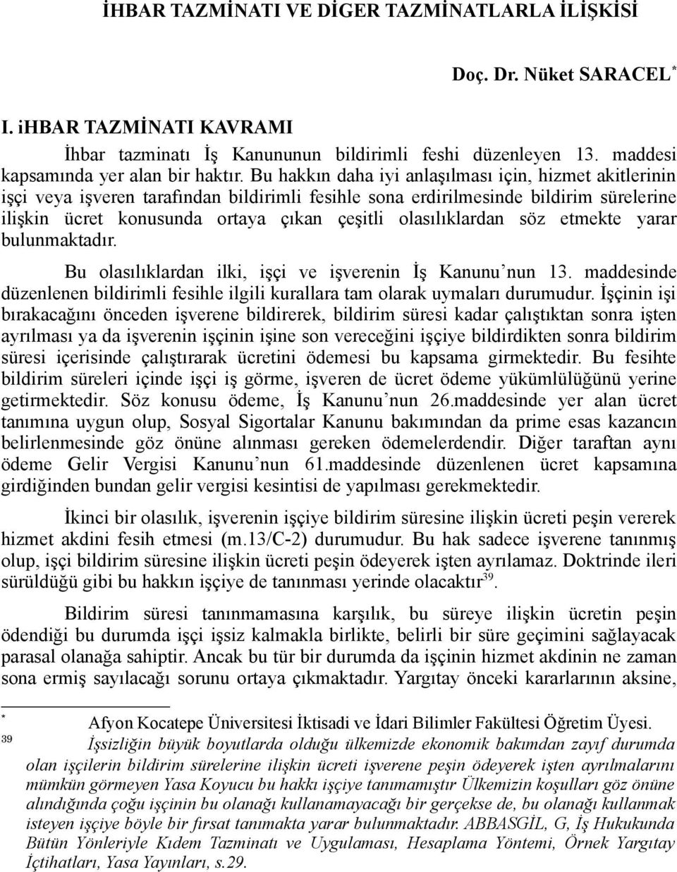 olasılıklardan söz etmekte yarar bulunmaktadır. Bu olasılıklardan ilki, işçi ve işverenin İş Kanunu nun 13. maddesinde düzenlenen bildirimli fesihle ilgili kurallara tam olarak uymaları durumudur.