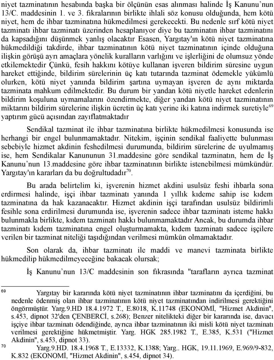 Bu nedenle sırf kötü niyet tazminatı ihbar tazminatı üzerinden hesaplanıyor diye bu tazminatın ihbar tazminatını da kapsadığını düşünmek yanlış olacaktır Esasen, Yargıtay'ın kötü niyet tazminatına