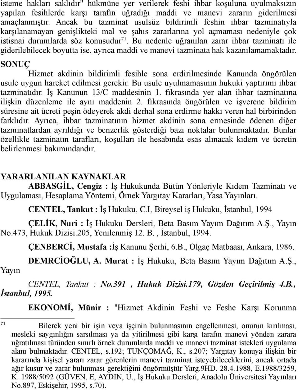 Bu nedenle uğranılan zarar ihbar tazminatı ile giderilebilecek boyutta ise, ayrıca maddi ve manevi tazminata hak kazanılamamaktadır.