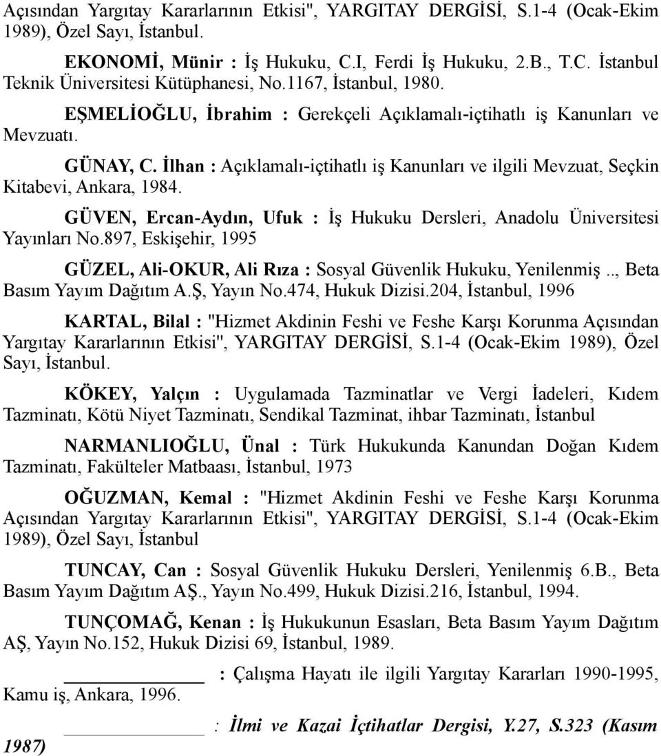 İlhan : Açıklamalı-içtihatlı iş Kanunları ve ilgili Mevzuat, Seçkin Kitabevi, Ankara, 1984. GÜVEN, Ercan-Aydın, Ufuk : İş Hukuku Dersleri, Anadolu Üniversitesi Yayınları No.