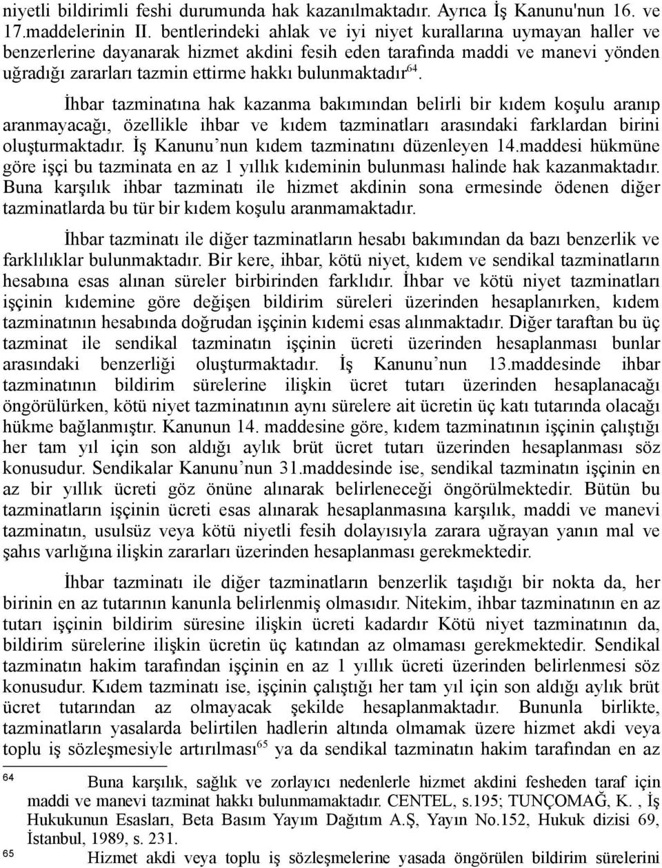 64. İhbar tazminatına hak kazanma bakımından belirli bir kıdem koşulu aranıp aranmayacağı, özellikle ihbar ve kıdem tazminatları arasındaki farklardan birini oluşturmaktadır.