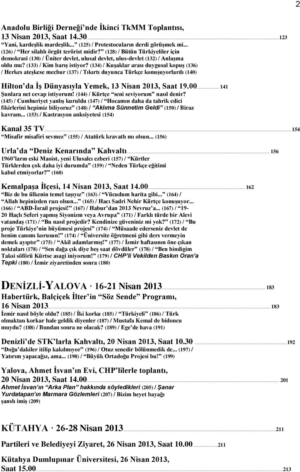 (134) / Kuşaklar arası duygusal kopuş (136) / Herkes ateşkese mecbur (137) / Tıkırtı duyunca Türkçe konuşuyorlardı (140) Hilton da İş Dünyasıyla Yemek, 13 Nisan 2013, Saat 19.00.