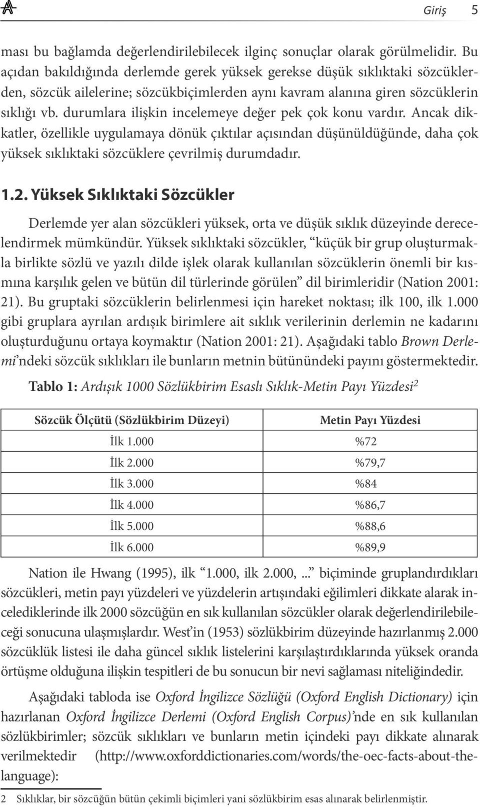 durumlara ilişkin incelemeye değer pek çok konu vardır. Ancak dikkatler, özellikle uygulamaya dönük çıktılar açısından düşünüldüğünde, daha çok yüksek sıklıktaki sözcüklere çevrilmiş durumdadır. 1.2.