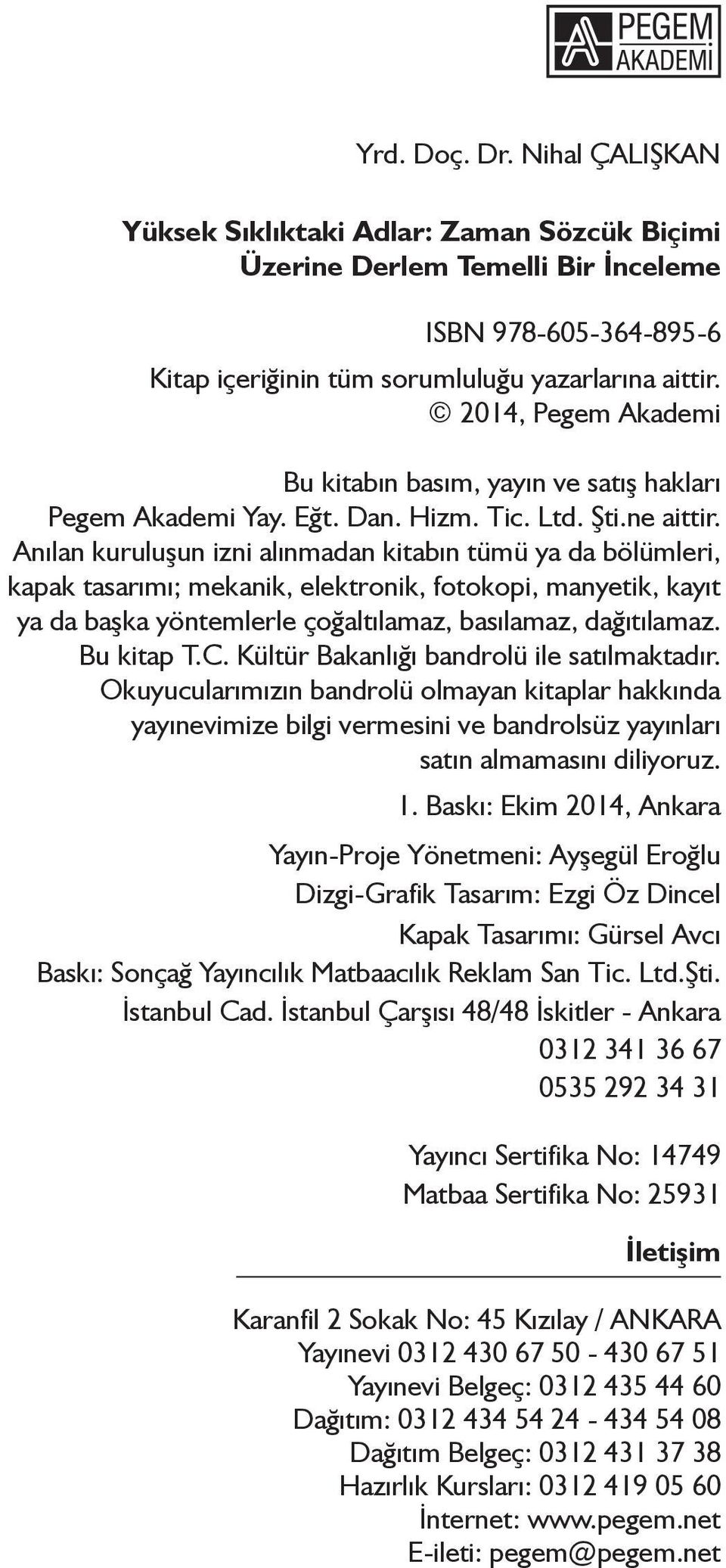 Anılan kuruluşun izni alınmadan kitabın tümü ya da bölümleri, kapak tasarımı; mekanik, elektronik, fotokopi, manyetik, kayıt ya da başka yöntemlerle çoğaltılamaz, basılamaz, dağıtılamaz. Bu kitap T.C.