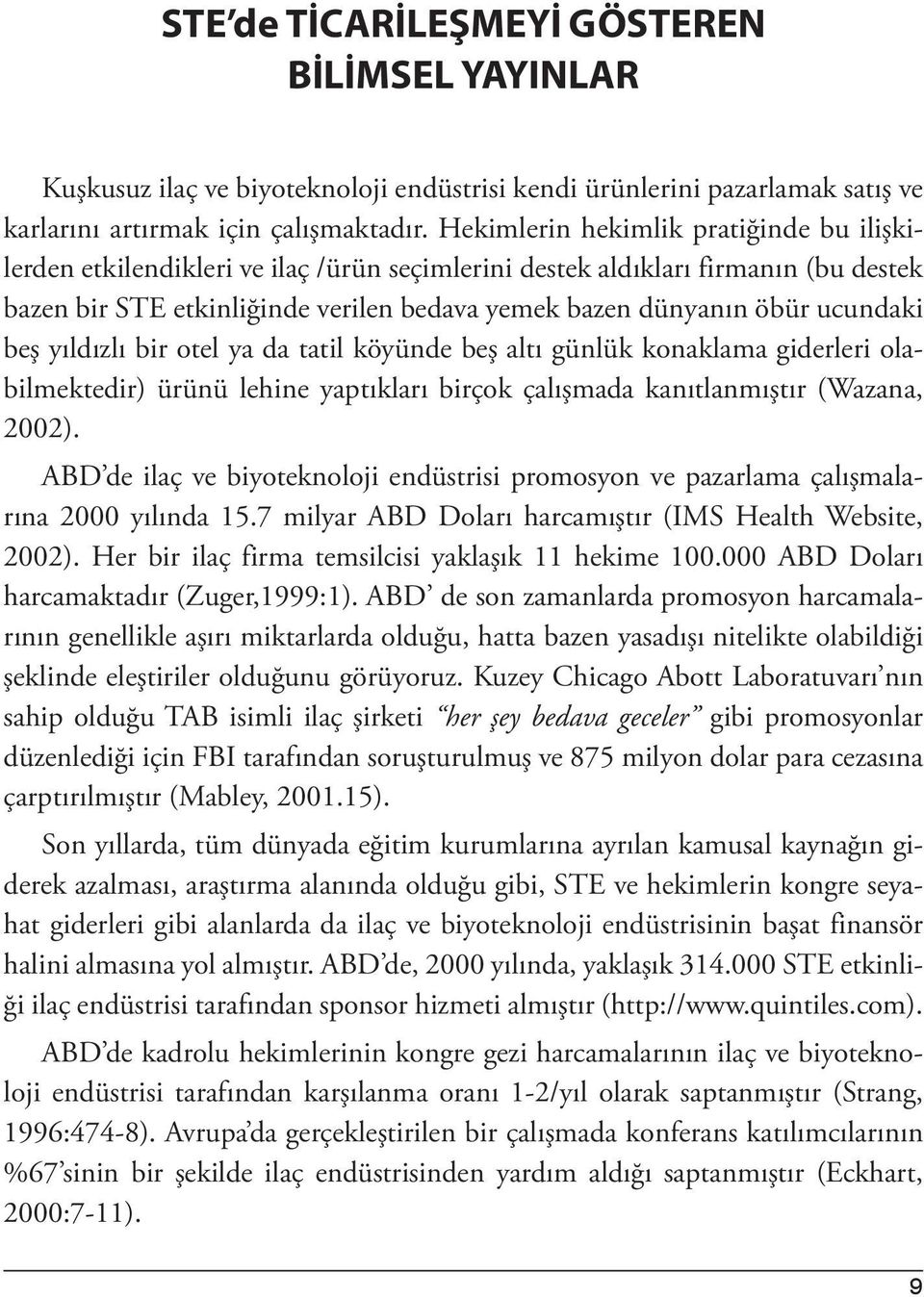 ucundaki beş yıldızlı bir otel ya da tatil köyünde beş altı günlük konaklama giderleri olabilmektedir) ürünü lehine yaptıkları birçok çalışmada kanıtlanmıştır (Wazana, 2002).