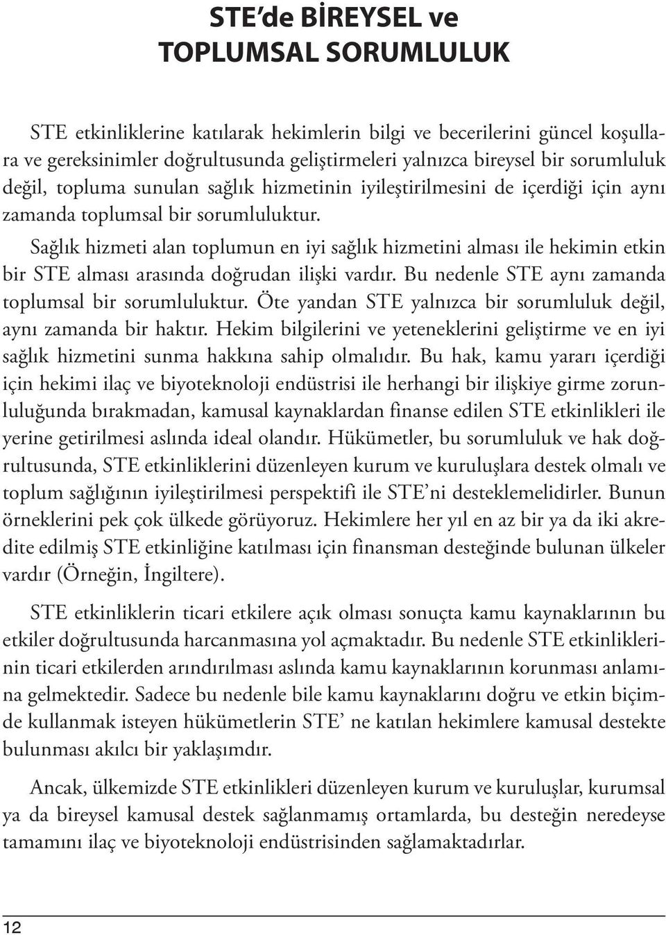 Sağlık hizmeti alan toplumun en iyi sağlık hizmetini alması ile hekimin etkin bir STE alması arasında doğrudan ilişki vardır. Bu nedenle STE aynı zamanda toplumsal bir sorumluluktur.