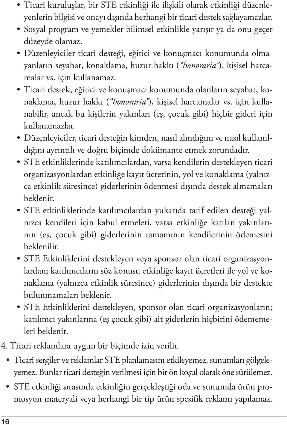 Düzenleyiciler ticari desteği, eğitici ve konuşmacı konumunda olmayanların seyahat, konaklama, huzur hakkı ( honoraria ), kişisel harcamalar vs. için kullanamaz.