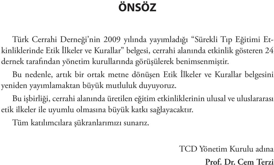 Bu nedenle, artık bir ortak metne dönüşen Etik İlkeler ve Kurallar belgesini yeniden yayımlamaktan büyük mutluluk duyuyoruz.