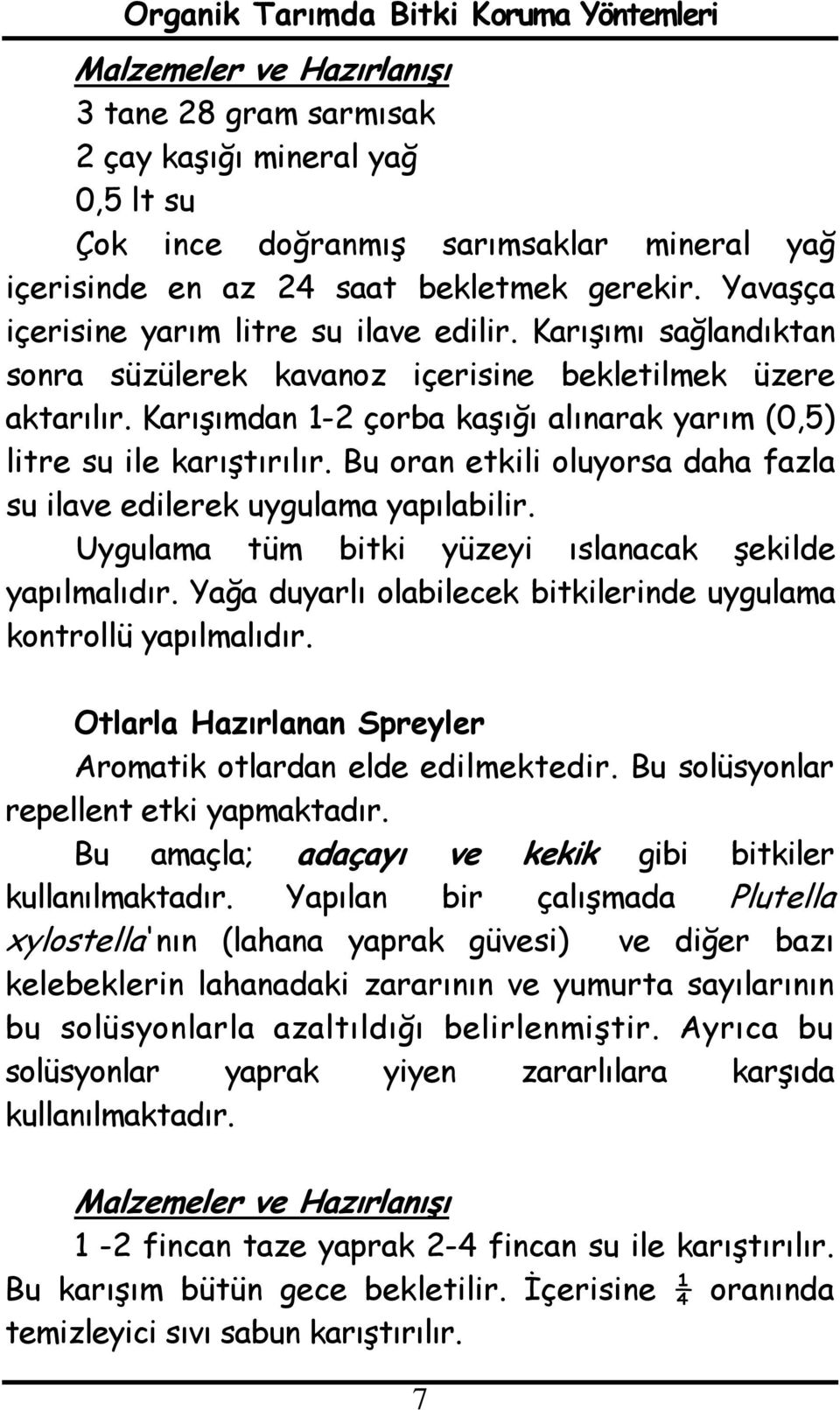 Bu oran etkili oluyorsa daha fazla su ilave edilerek uygulama yapılabilir. Uygulama tüm bitki yüzeyi ıslanacak şekilde yapılmalıdır.