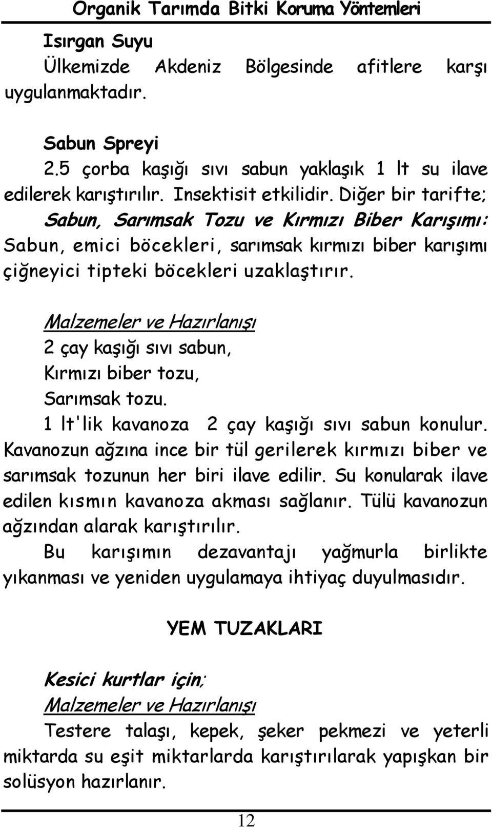 2 çay kaşığı sıvı sabun, Kırmızı biber tozu, Sarımsak tozu. 1 lt'lik kavanoza 2 çay kaşığı sıvı sabun konulur.