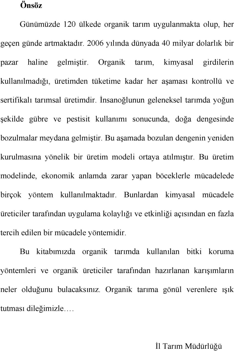 İnsanoğlunun geleneksel tarımda yoğun şekilde gübre ve pestisit kullanımı sonucunda, doğa dengesinde bozulmalar meydana gelmiştir.