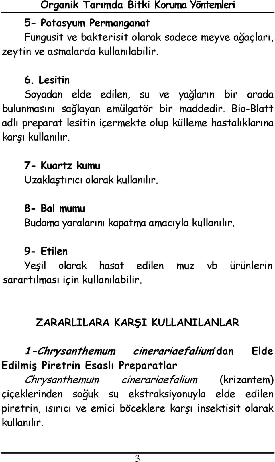 7- Kuartz kumu Uzaklaştırıcı olarak kullanılır. 8- Bal mumu Budama yaralarını kapatma amacıyla kullanılır. 9- Etilen Yeşil olarak hasat edilen muz vb ürünlerin sarartılması için kullanılabilir.