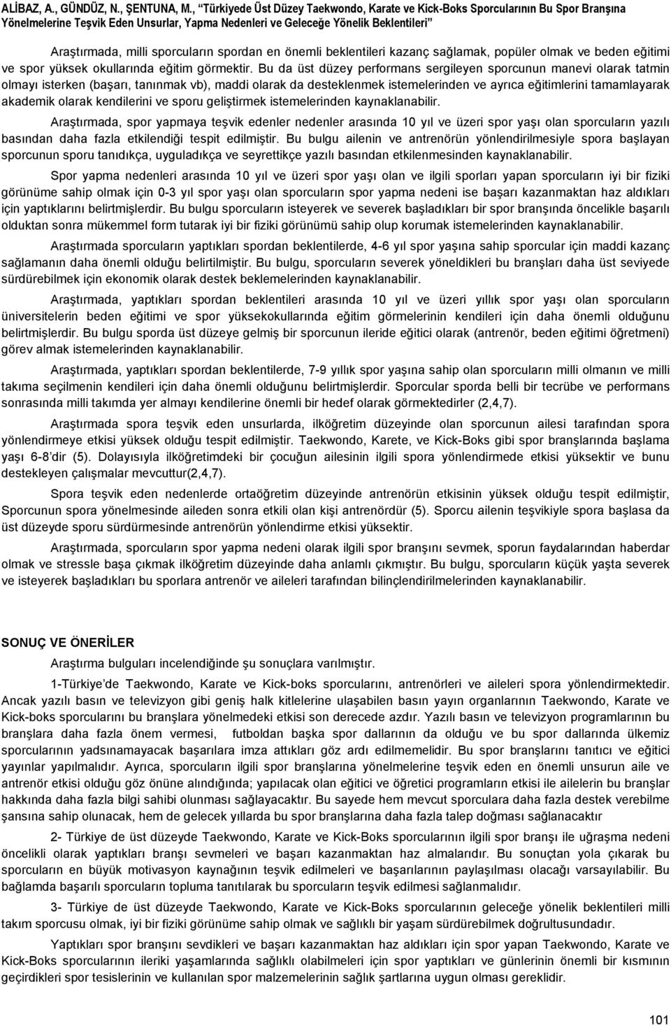 spordan en önemli beklentileri kazanç sağlamak, popüler olmak ve beden eğitimi ve spor yüksek okullarında eğitim görmektir.