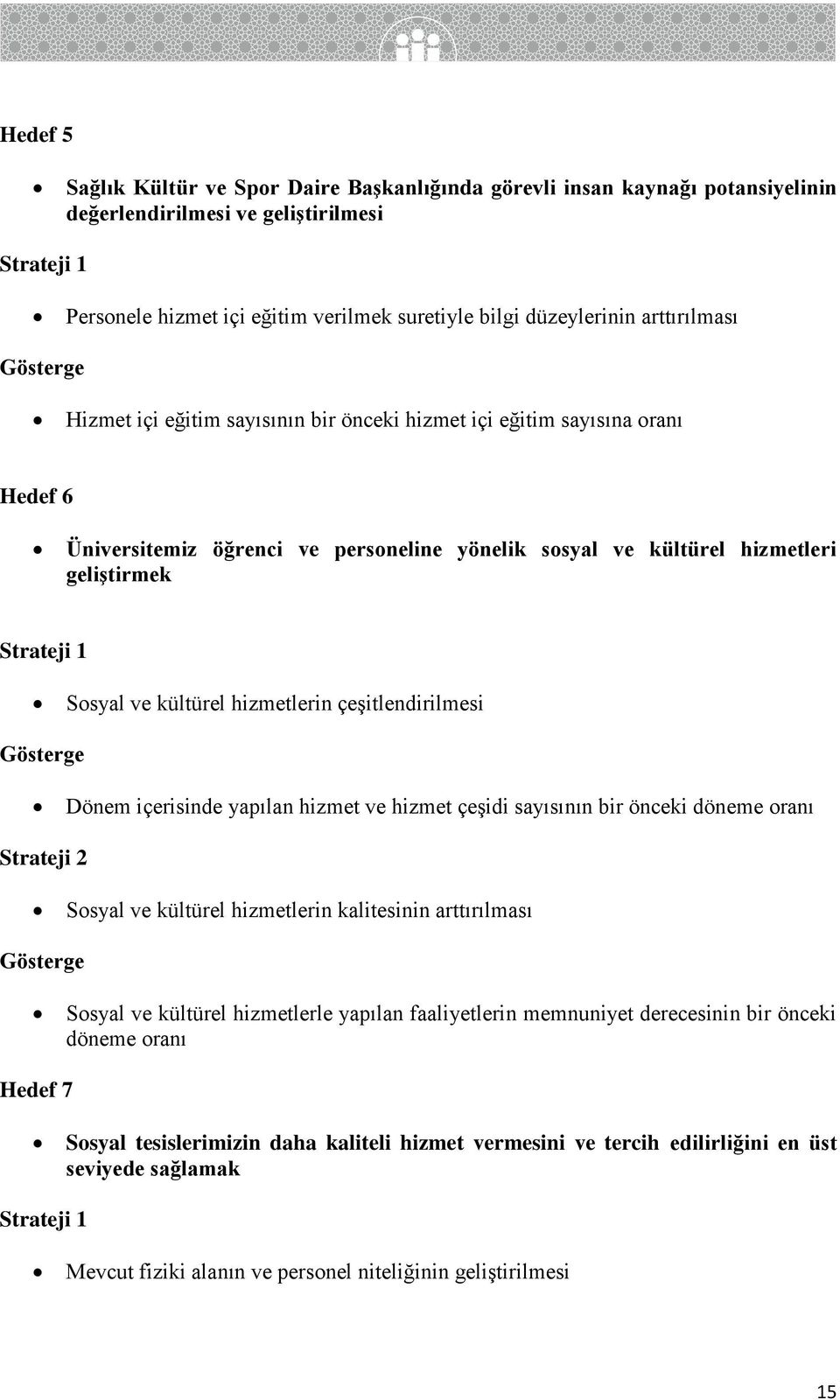 hizmetlerin çeşitlendirilmesi Dönem içerisinde yapılan hizmet ve hizmet çeşidi sayısının bir önceki döneme oranı Strateji 2 Sosyal ve kültürel hizmetlerin kalitesinin arttırılması Sosyal ve kültürel