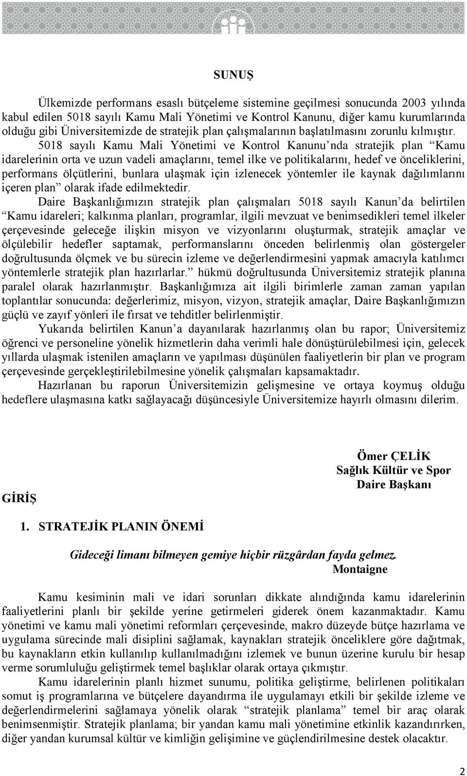 5018 sayılı Kamu Mali Yönetimi ve Kontrol Kanunu nda stratejik plan Kamu idarelerinin orta ve uzun vadeli amaçlarını, temel ilke ve politikalarını, hedef ve önceliklerini, performans ölçütlerini,