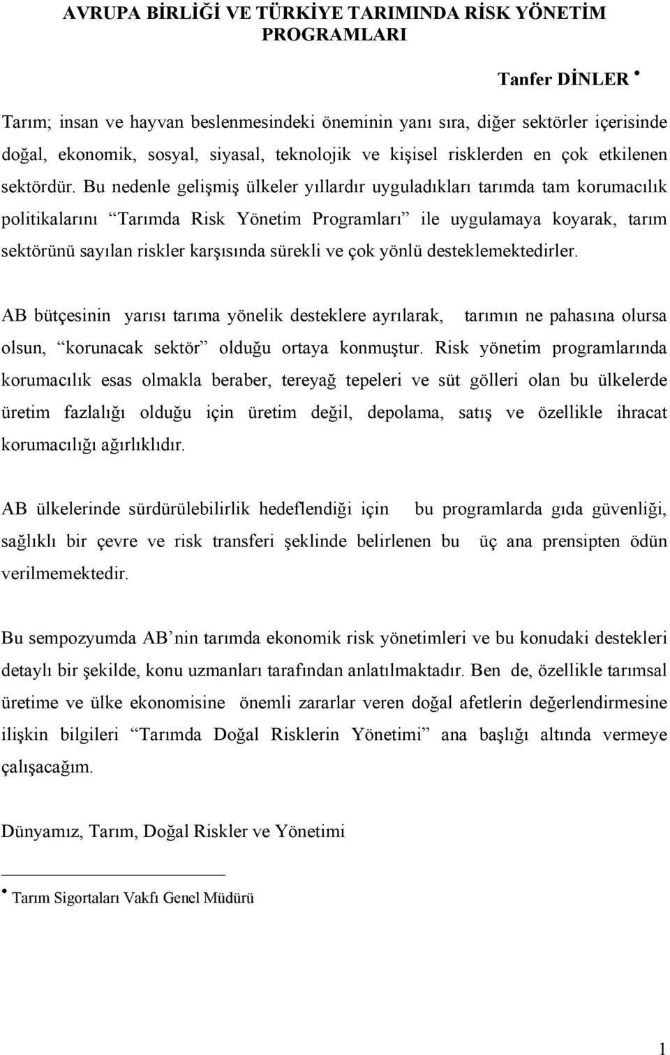 Bu nedenle gelişmiş ülkeler yıllardır uyguladıkları tarımda tam korumacılık politikalarını Tarımda Risk Yönetim Programları ile uygulamaya koyarak, tarım sektörünü sayılan riskler karşısında sürekli