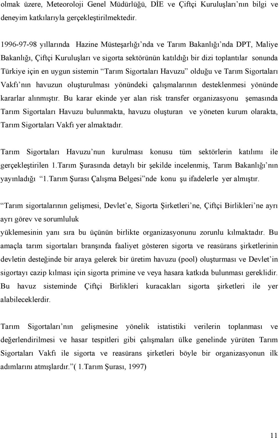 sistemin Tarım Sigortaları Havuzu olduğu ve Tarım Sigortaları Vakfı nın havuzun oluşturulması yönündeki çalışmalarının desteklenmesi yönünde kararlar alınmıştır.