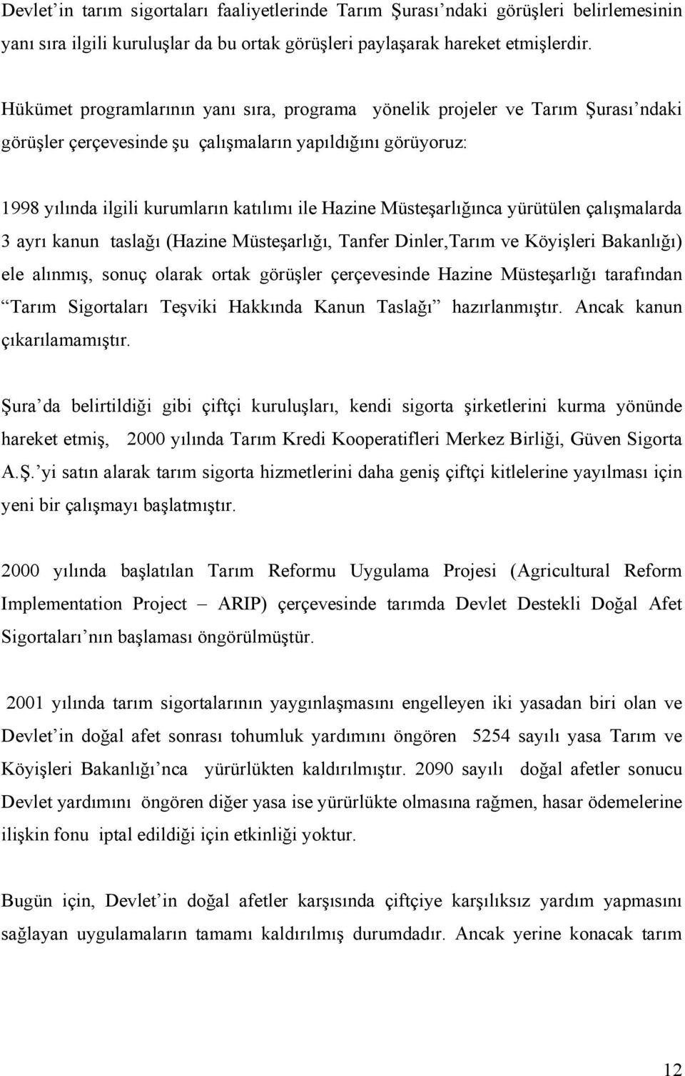 Müsteşarlığınca yürütülen çalışmalarda 3 ayrı kanun taslağı (Hazine Müsteşarlığı, Tanfer Dinler,Tarım ve Köyişleri Bakanlığı) ele alınmış, sonuç olarak ortak görüşler çerçevesinde Hazine Müsteşarlığı