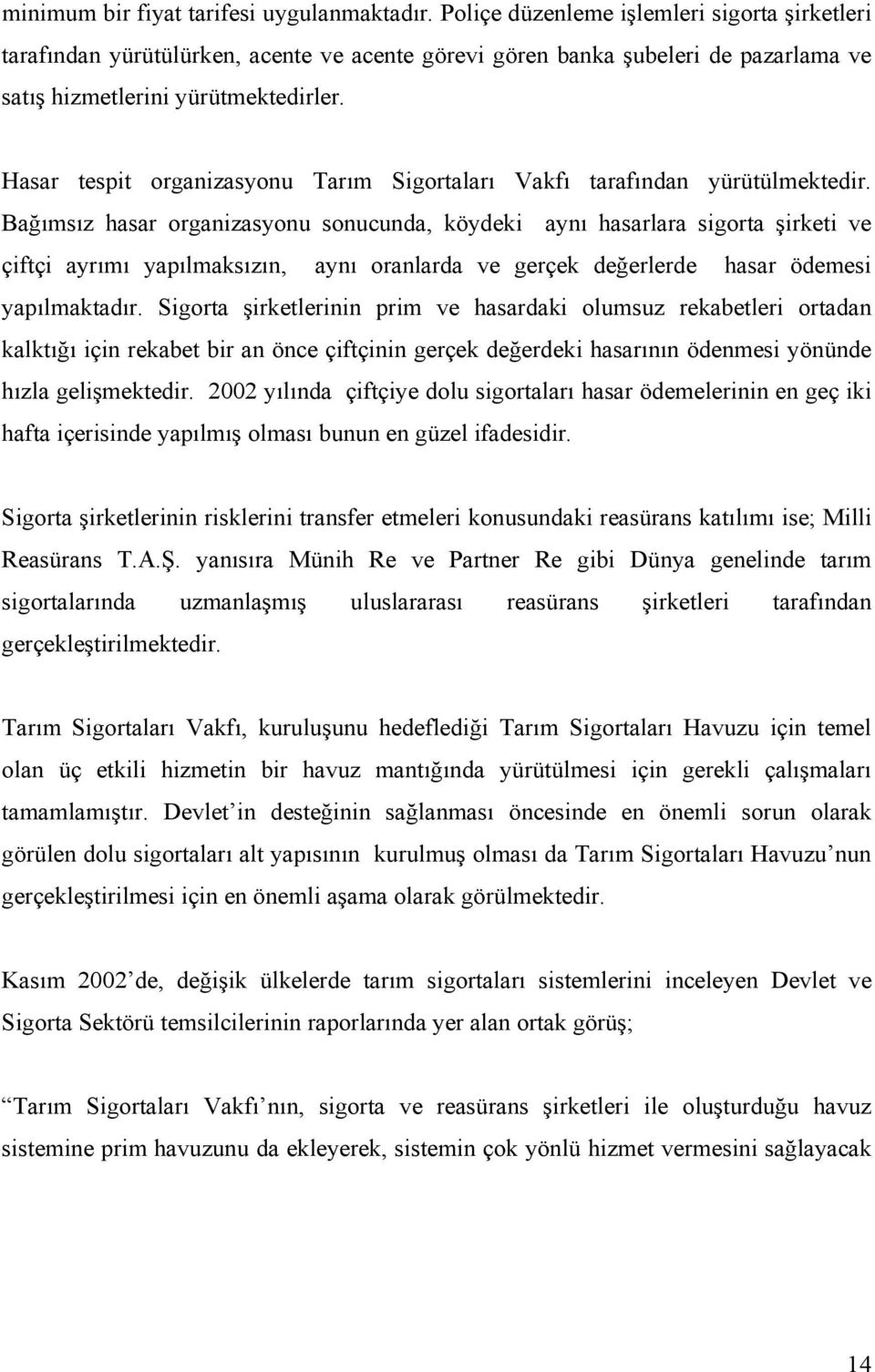 Hasar tespit organizasyonu Tarım Sigortaları Vakfı tarafından yürütülmektedir.