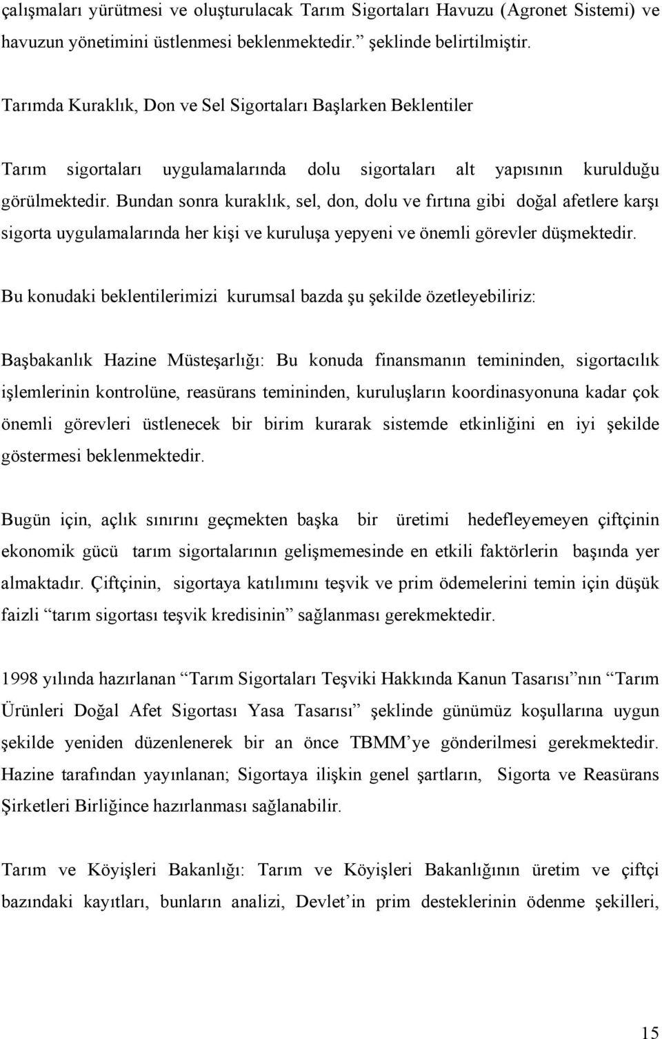 Bundan sonra kuraklık, sel, don, dolu ve fırtına gibi doğal afetlere karşı sigorta uygulamalarında her kişi ve kuruluşa yepyeni ve önemli görevler düşmektedir.