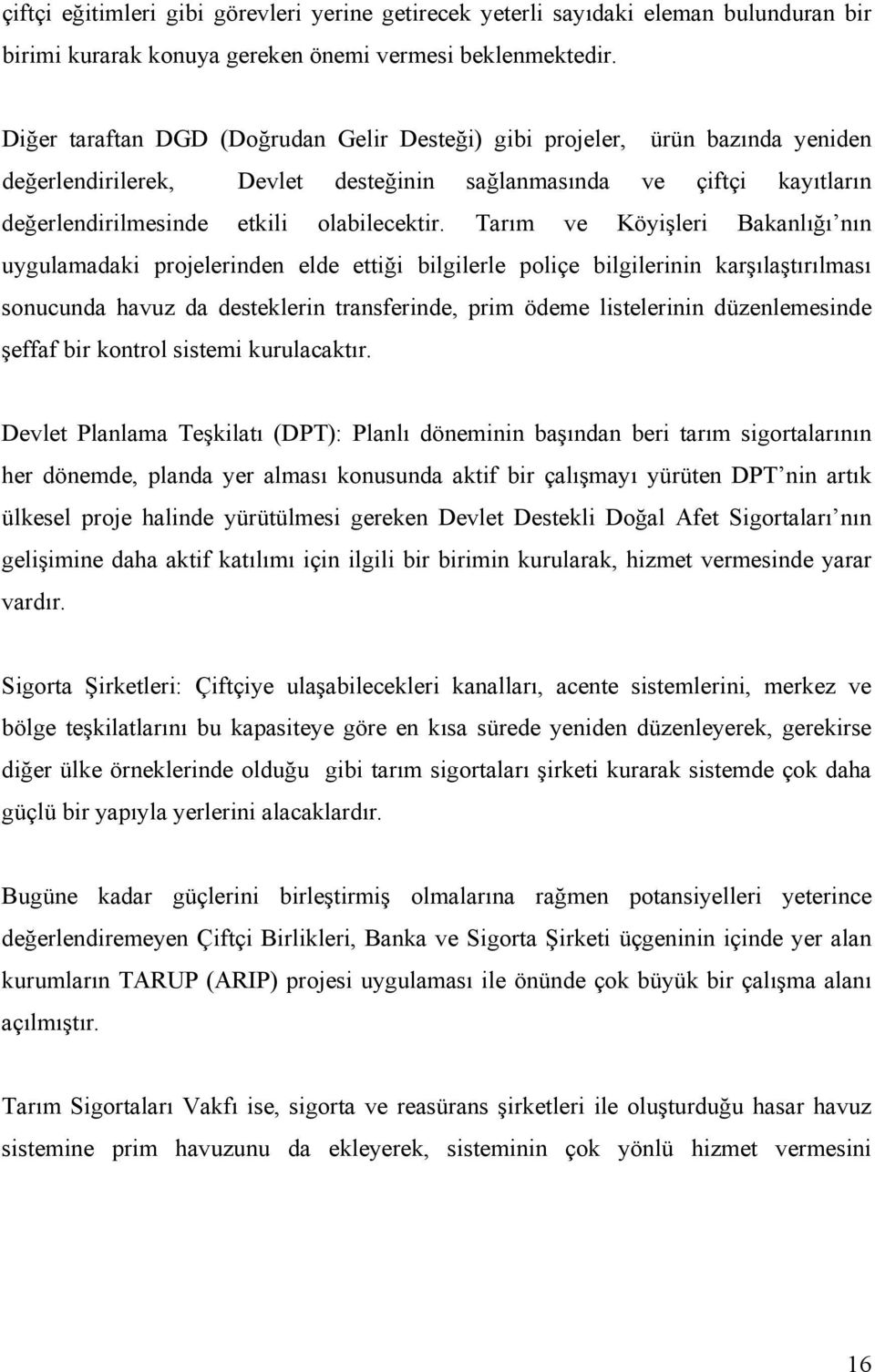 Tarım ve Köyişleri Bakanlığı nın uygulamadaki projelerinden elde ettiği bilgilerle poliçe bilgilerinin karşılaştırılması sonucunda havuz da desteklerin transferinde, prim ödeme listelerinin