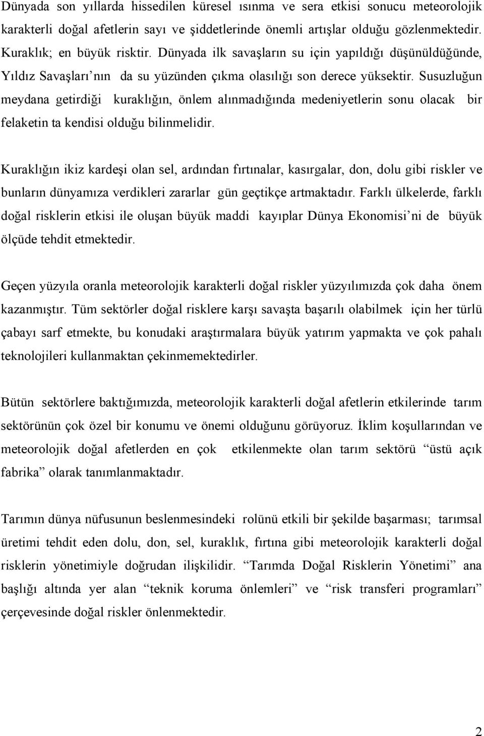 Susuzluğun meydana getirdiği kuraklığın, önlem alınmadığında medeniyetlerin sonu olacak bir felaketin ta kendisi olduğu bilinmelidir.