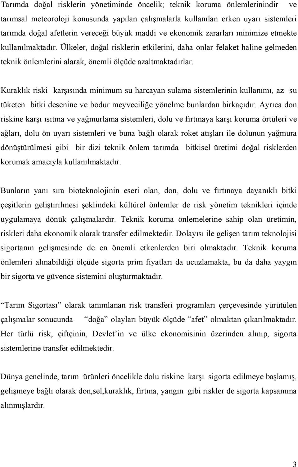 Kuraklık riski karşısında minimum su harcayan sulama sistemlerinin kullanımı, az su tüketen bitki desenine ve bodur meyveciliğe yönelme bunlardan birkaçıdır.