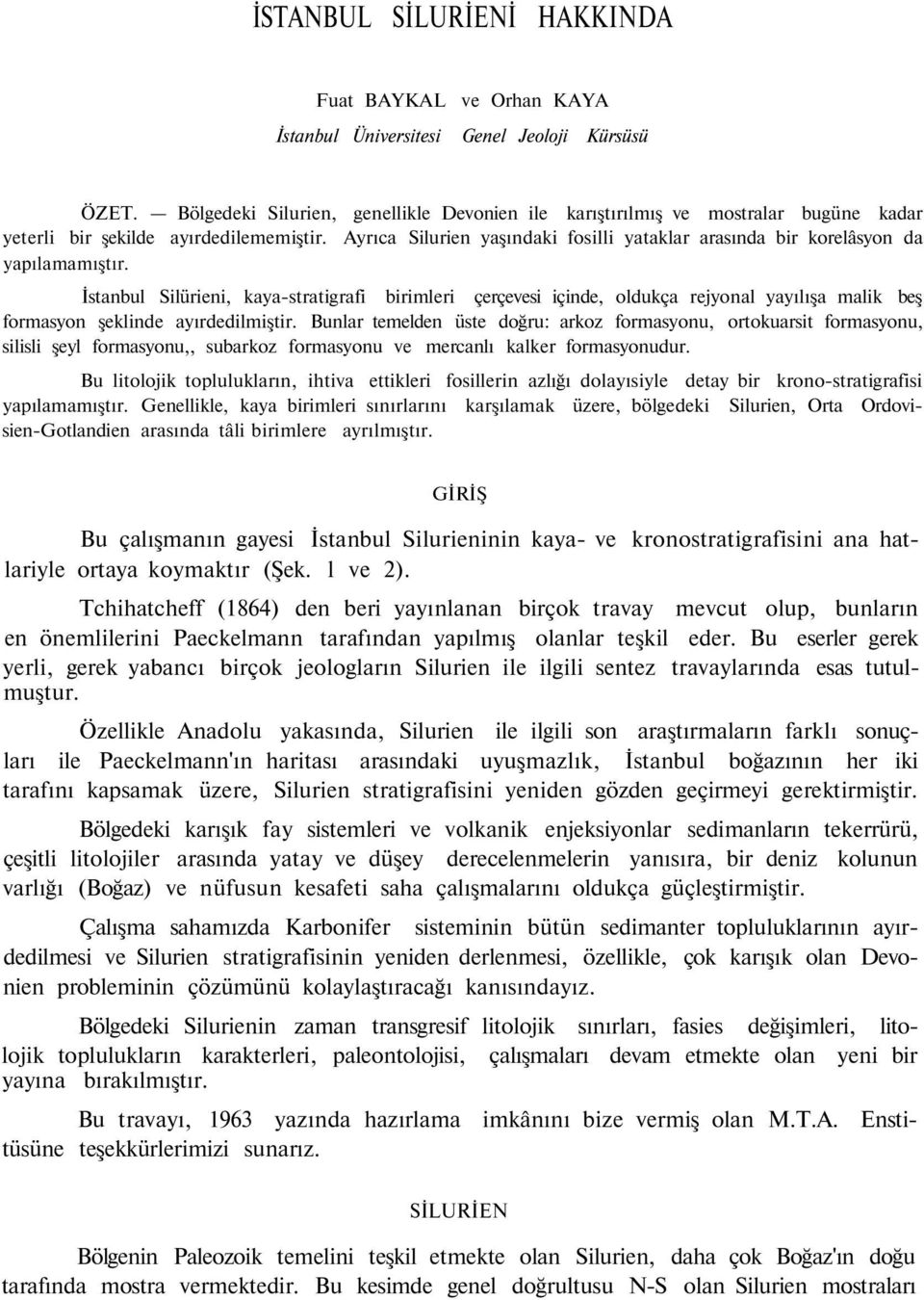 Ayrıca Silurien yaşındaki fosilli yataklar arasında bir korelâsyon da yapılamamıştır.