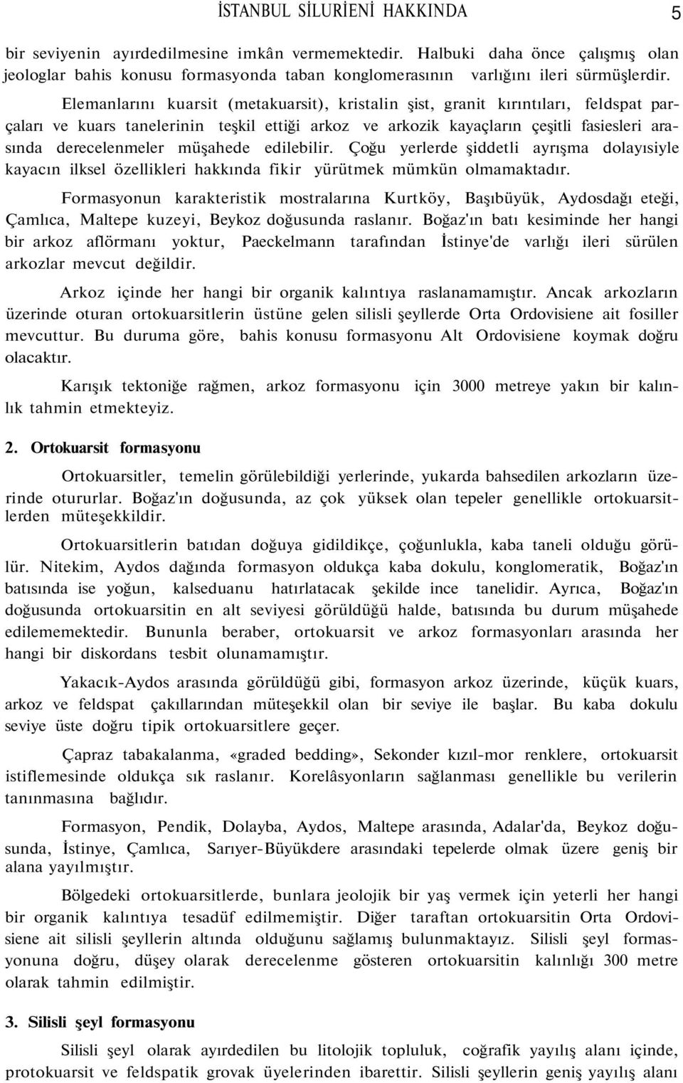 müşahede edilebilir. Çoğu yerlerde şiddetli ayrışma dolayısiyle kayacın ilksel özellikleri hakkında fikir yürütmek mümkün olmamaktadır.