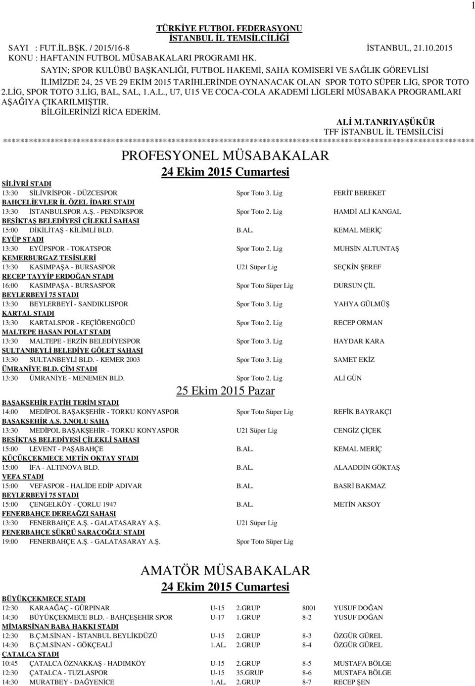 LİG, BAL, SAL, 1.A.L., U7, U15 VE COCA-COLA AKADEMİ LİGLERİ MÜSABAKA PROGRAMLARI AŞAĞIYA ÇIKARILMIŞTIR. BİLGİLERİNİZİ RİCA EDERİM. ALİ M.