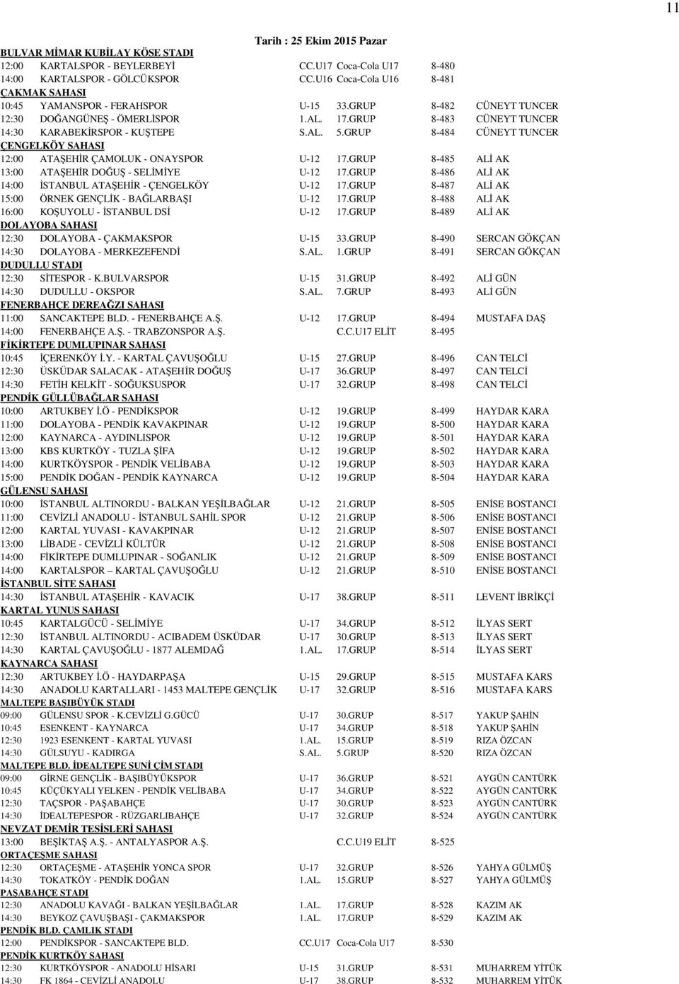 GRUP 8-484 CÜNEYT TUNCER ÇENGELKÖY SAHASI 12:00 ATAŞEHİR ÇAMOLUK - ONAYSPOR U-12 17.GRUP 8-485 ALİ AK 13:00 ATAŞEHİR DOĞUŞ - SELİMİYE U-12 17.