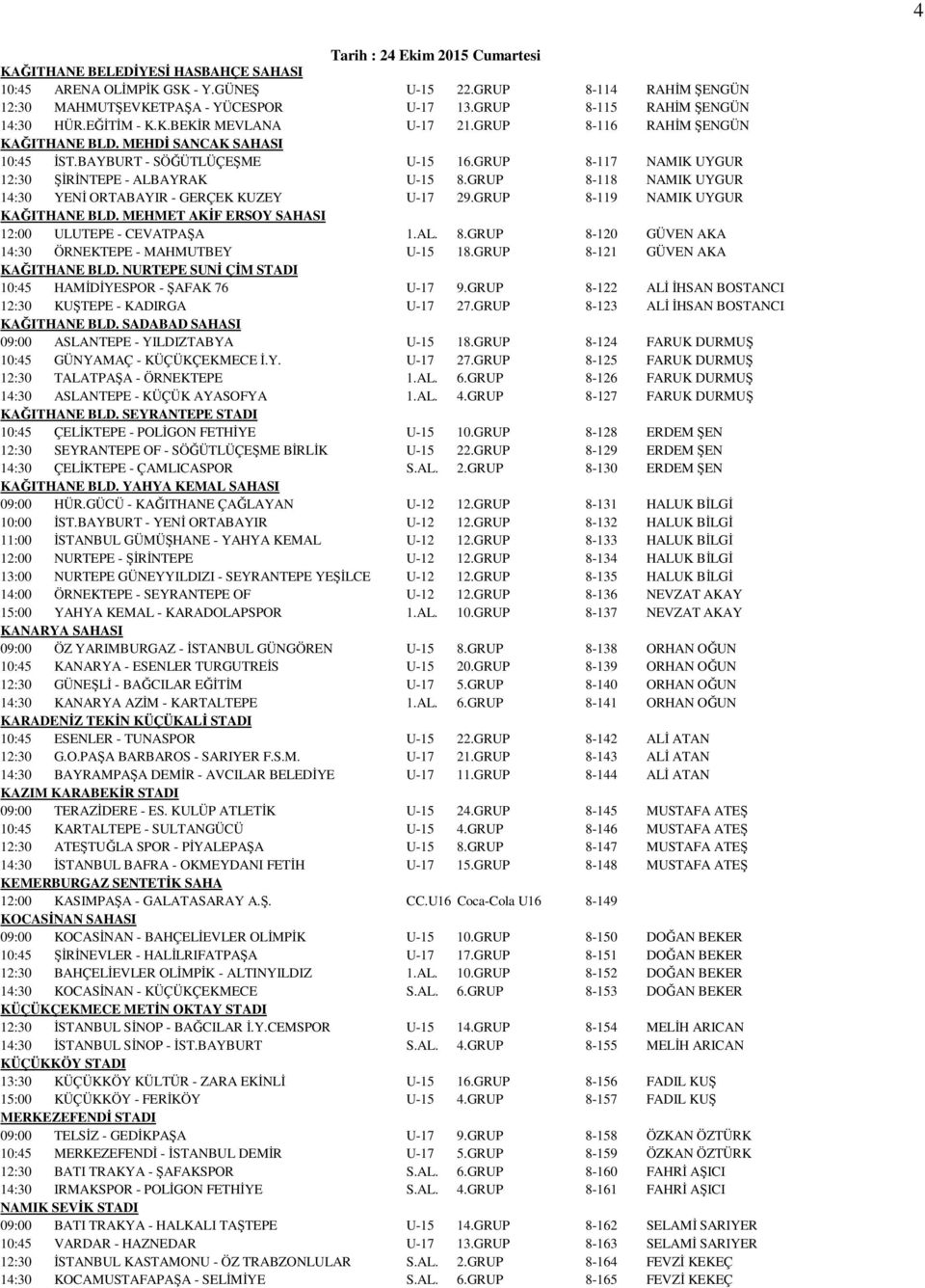 GRUP 8-117 NAMIK UYGUR 12:30 ŞİRİNTEPE - ALBAYRAK U-15 8.GRUP 8-118 NAMIK UYGUR 14:30 YENİ ORTABAYIR - GERÇEK KUZEY U-17 29.GRUP 8-119 NAMIK UYGUR KAĞITHANE BLD.