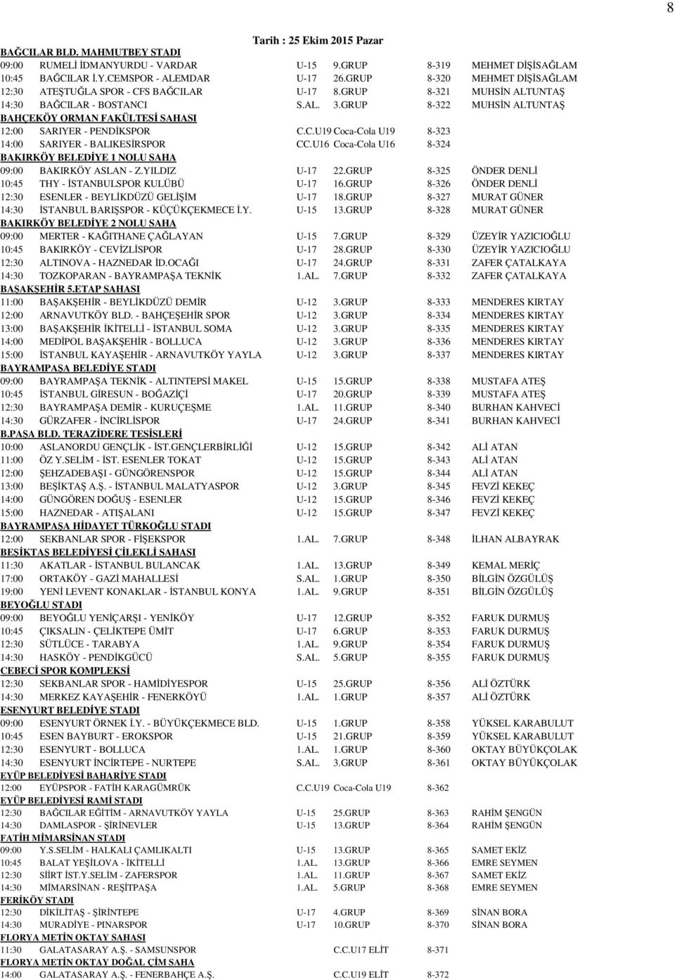 GRUP 8-322 MUHSİN ALTUNTAŞ BAHÇEKÖY ORMAN FAKÜLTESİ SAHASI 12:00 SARIYER - PENDİKSPOR C.C.U19 Coca-Cola U19 8-323 14:00 SARIYER - BALIKESİRSPOR CC.