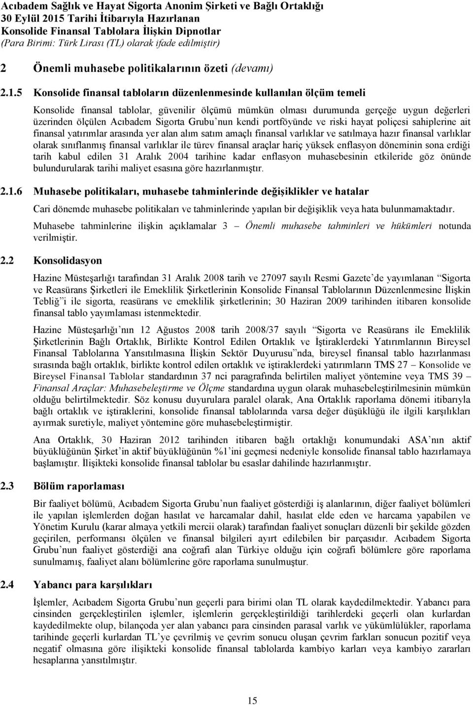 Sigorta Grubu nun kendi portföyünde ve riski hayat poliçesi sahiplerine ait finansal yatırımlar arasında yer alan alım satım amaçlı finansal varlıklar ve satılmaya hazır finansal varlıklar olarak