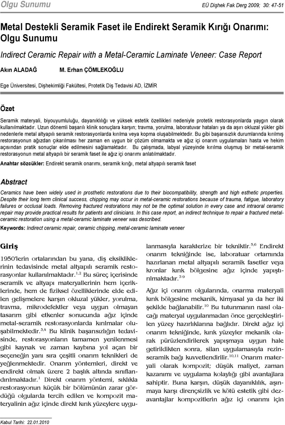 Erhan ÇÖMLEKOĞLU Ege Üniversitesi, Dişhekimliği Fakültesi, Protetik Diş Tedavisi D, İZMİR Özet Seramik materyali, biyouyumluluğu, dayanıklılığı ve yüksek estetik özellikleri nedeniyle protetik