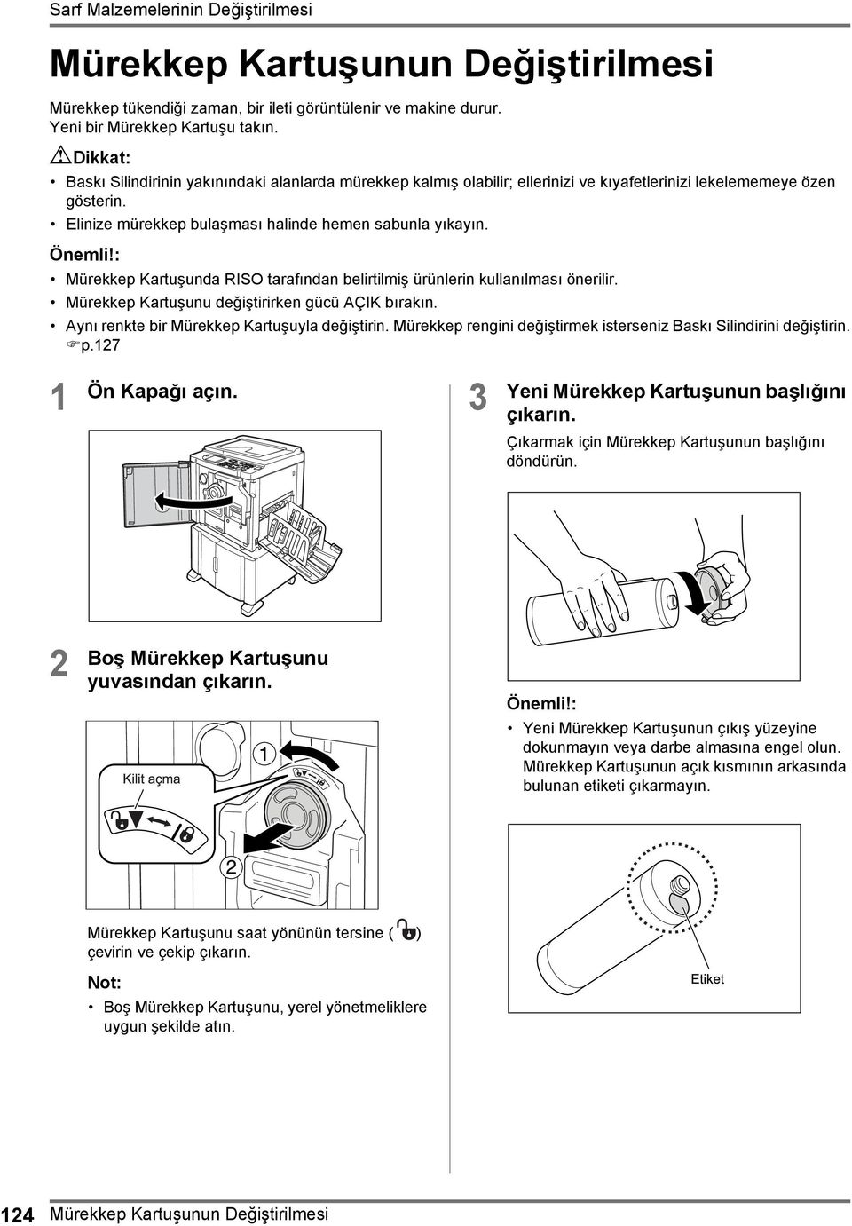 : Mürekkep Kartuşunda RISO tarafından belirtilmiş ürünlerin kullanılması önerilir. Mürekkep Kartuşunu değiştirirken gücü AÇIK bırakın. Aynı renkte bir Mürekkep Kartuşuyla değiştirin.