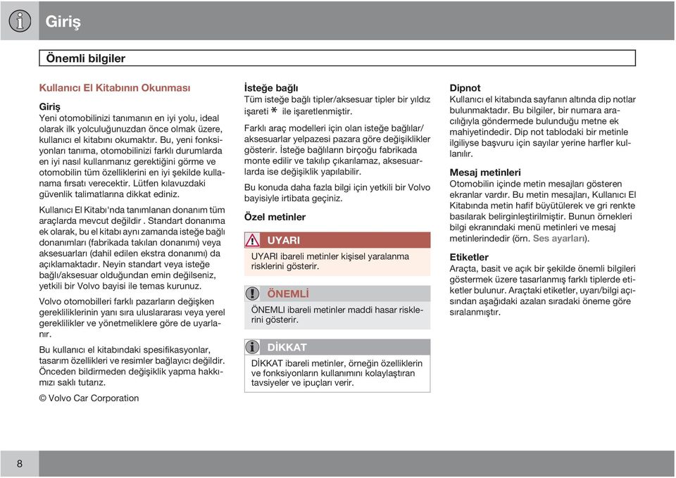 Lütfen kılavuzdaki güvenlik talimatlarına dikkat ediniz. Kullanıcı El Kitabı'nda tanımlanan donanım tüm araçlarda mevcut değildir.