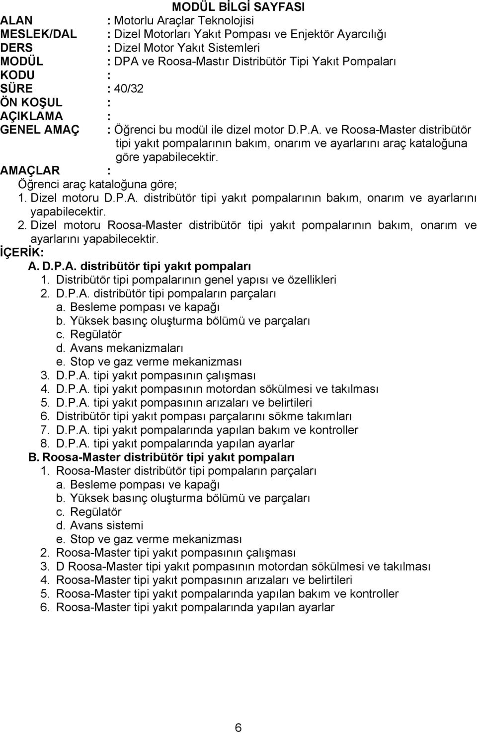 Dizel motoru Roosa-Master distribütör tipi yakıt pompalarının bakım, onarım ve ayarlarını yapabilecektir. A. D.P.A. distribütör tipi yakıt pompaları 1.