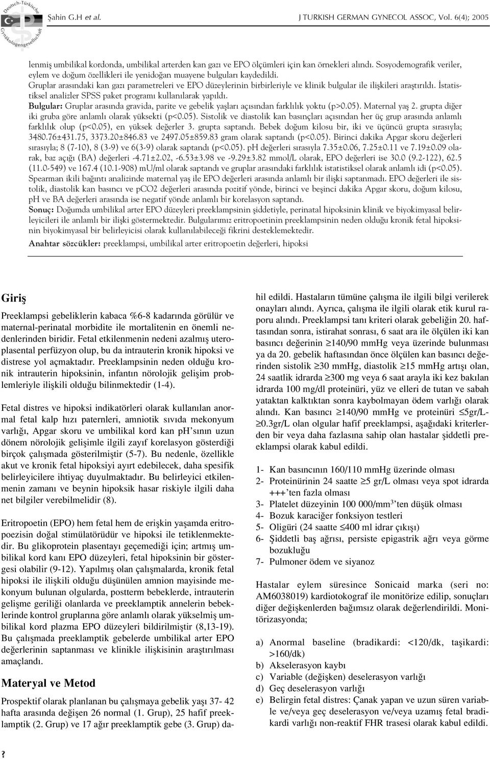 Gruplar aras ndaki kan gaz parametreleri ve EPO düzeylerinin birbirleriyle ve klinik bulgular ile iliflkileri araflt r ld. statistiksel analizler SPSS paket program kullan larak yap ld.