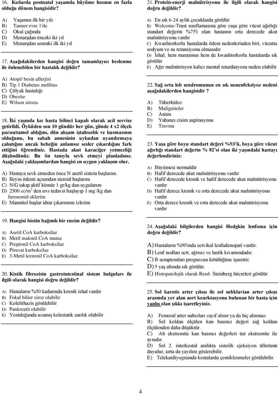 Aşağıdakilerden hangisi doğru tamamlayıcı beslenme ile önlenebilen bir hastalık değildir? A) Atopi/ besin allerjisi B) Tip 1 Diabetus mellitus C) Çölyak hastalığı D) Obezite E) Wilson sirozu 18.