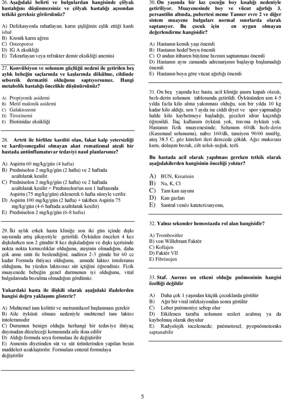 Konvülsiyon ve solunum güçlüğü nedeni ile getirilen beş aylık bebeğin saçlarında ve kaşlarında dökülme, cildinde seboreik dermatiti olduğunu saptıyorsunuz.