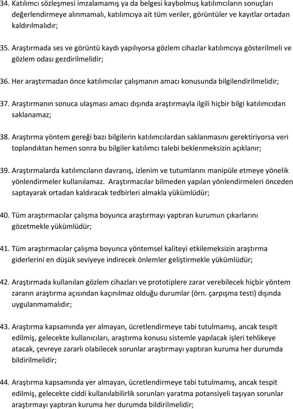 Her araştırmadan önce katılımcılar çalışmanın amacı konusunda bilgilendirilmelidir; 37. Araştırmanın sonuca ulaşması amacı dışında araştırmayla ilgili hiçbir bilgi katılımcıdan saklanamaz; 38.