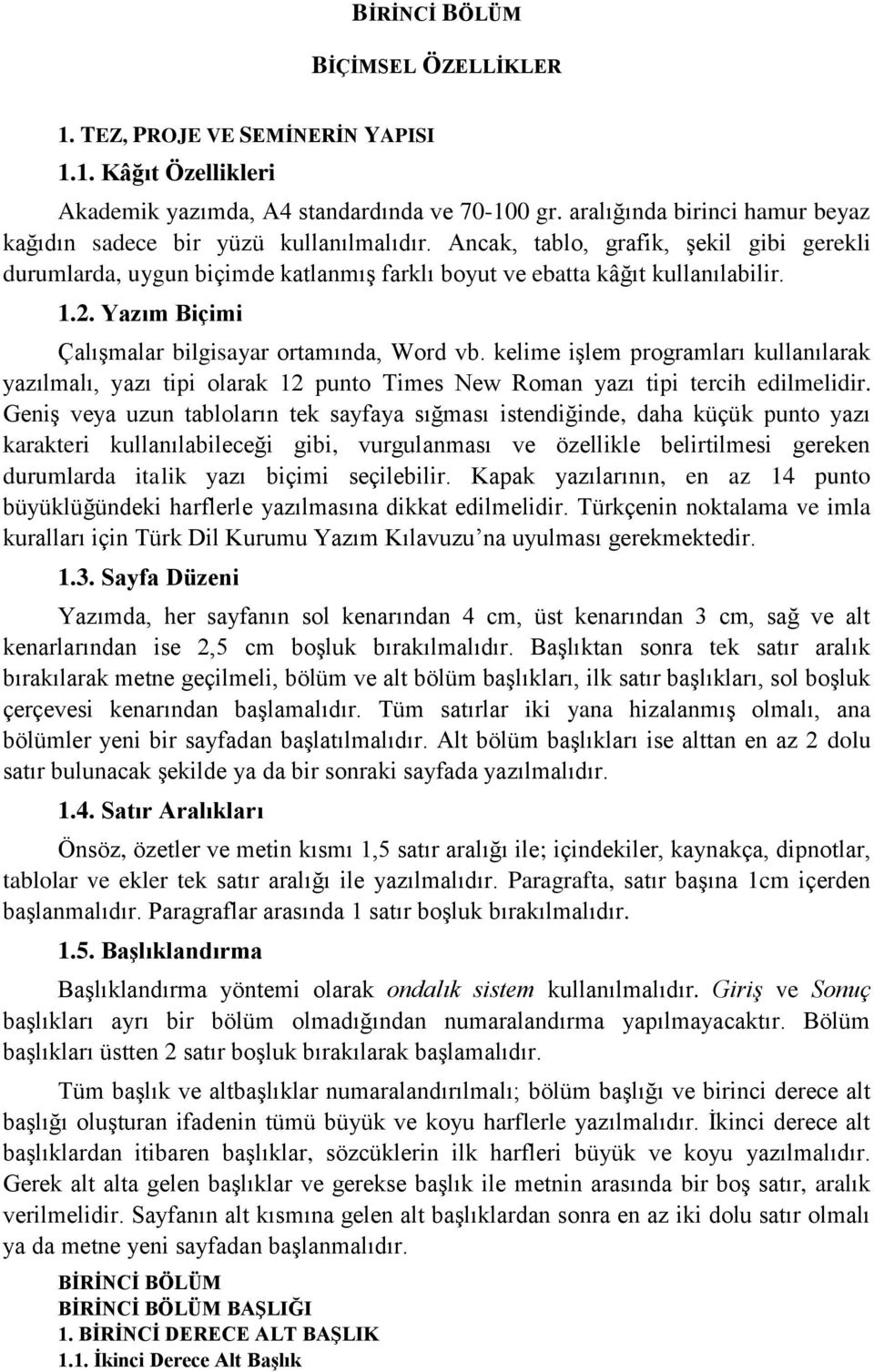 Yazım Biçimi Çalışmalar bilgisayar ortamında, Word vb. kelime işlem programları kullanılarak yazılmalı, yazı tipi olarak 12 punto Times New Roman yazı tipi tercih edilmelidir.