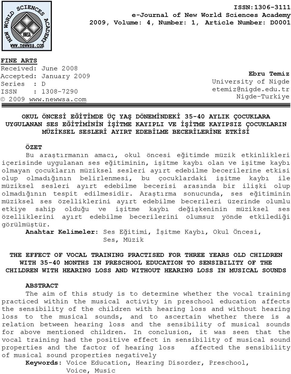 tr Nigde-Turkiye OKUL ÖNCESİ EĞİTİMDE ÜÇ YAŞ DÖNEMİNDEKİ 35-40 AYLIK ÇOCUKLARA UYGULANAN SES EĞİTİMİNİN İŞİTME KAYIPLI VE İŞİTME KAYIPSIZ ÇOCUKLARIN MÜZİKSEL SESLERİ AYIRT EDEBİLME BECERİLERİNE