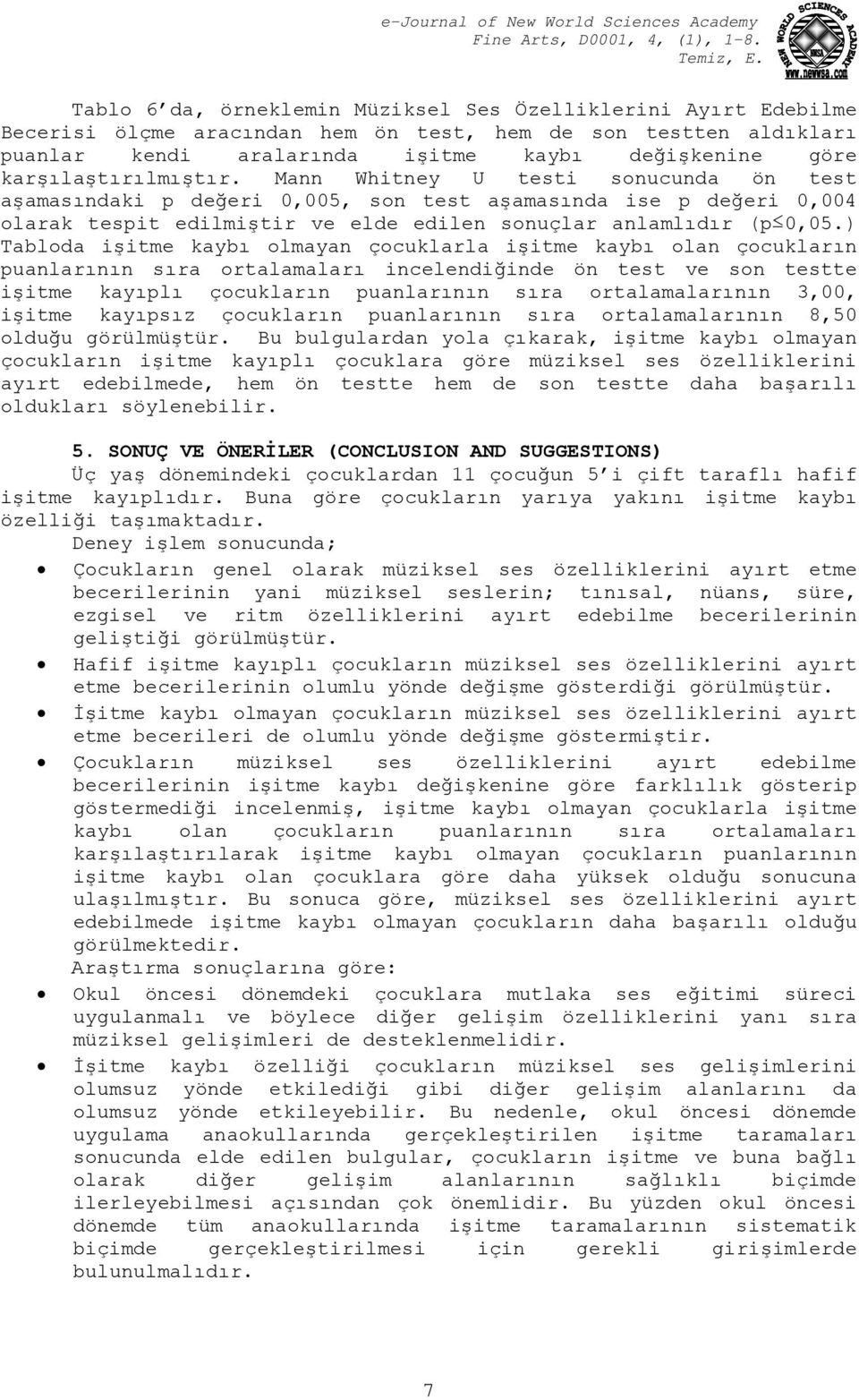 ) Tabloda işitme kaybı olmayan çocuklarla işitme kaybı olan çocukların puanlarının sıra ortalamaları incelendiğinde ön test ve son testte işitme kayıplı çocukların puanlarının sıra ortalamalarının