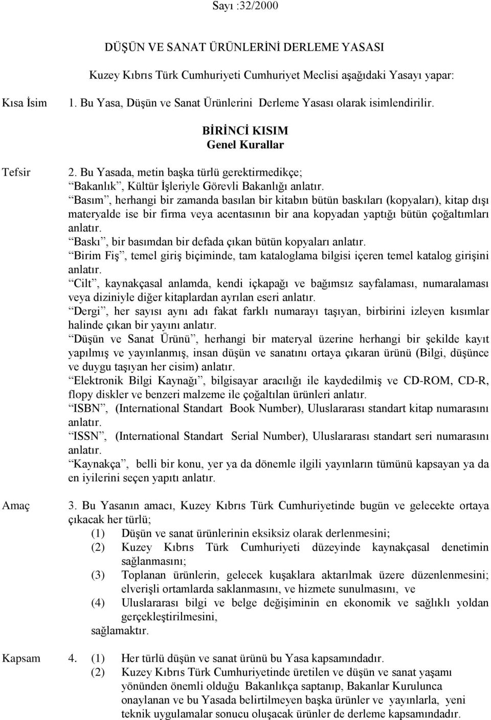 Bu Yasada, metin başka türlü gerektirmedikçe; Bakanlık, Kültür İşleriyle Görevli Bakanlığı Basım, herhangi bir zamanda basılan bir kitabın bütün baskıları (kopyaları), kitap dışı materyalde ise bir